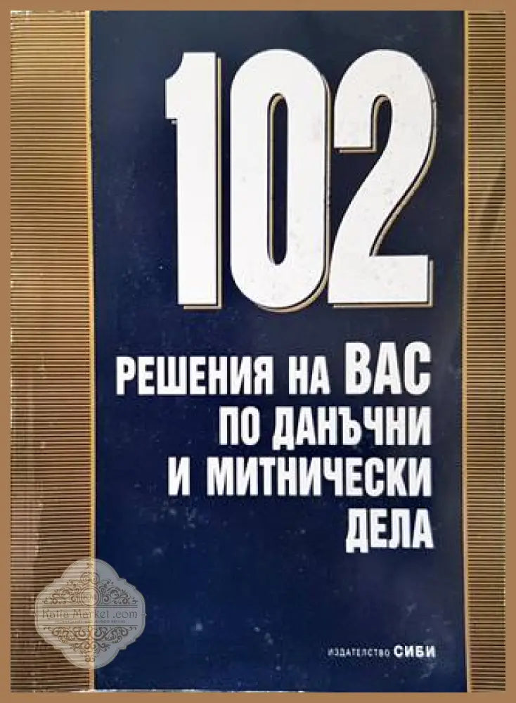 102 решения на ВАС по данъчни и митнически дела - Димитър Митев Петър Кошничарски - Книги