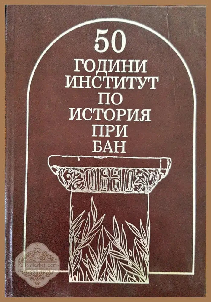 50 години институт по история при БАН - Валери Стоянов Антоанета Запрянова - Книги