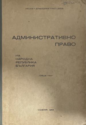 Административно право на Народна република България. Обща част - А. Ангелов, И. Дерменджиев, Д. Костадинов