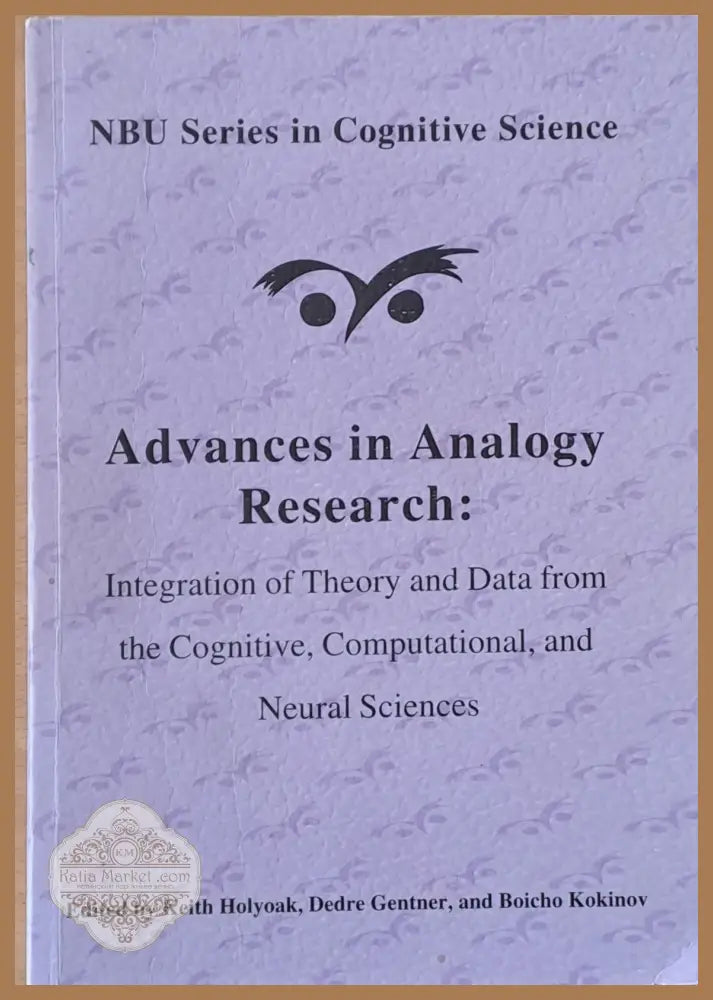 Advances in Analogy Research: Integration of Theory and Data from the Cognitive and Neural Sciences - K. Holyoak D.