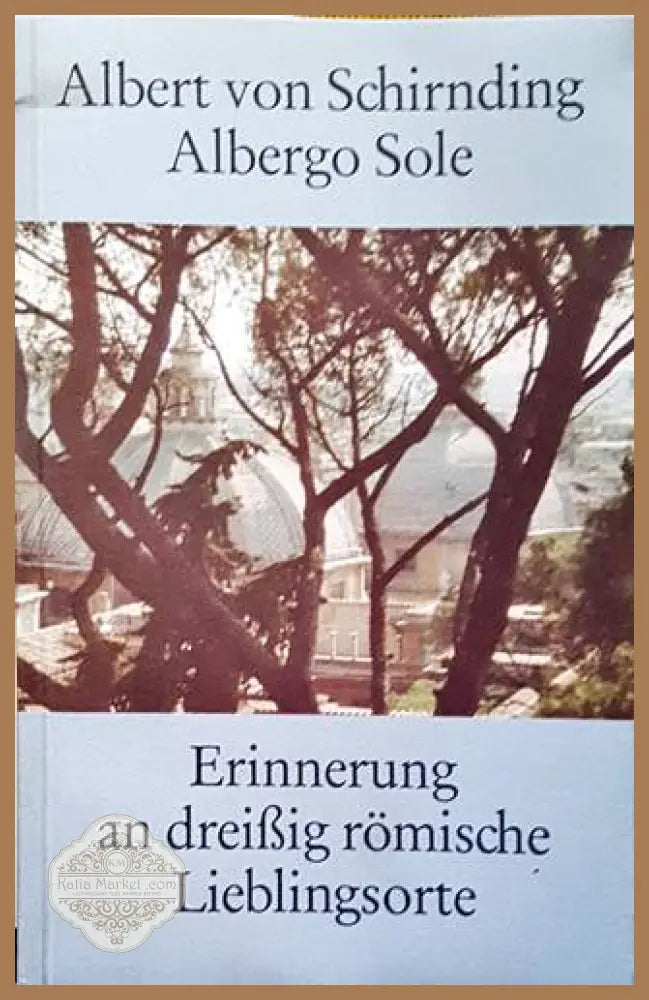 Albergo Sole. Erinnerung an dreißig römische Lieblingsorte – Albert von Schirnding
