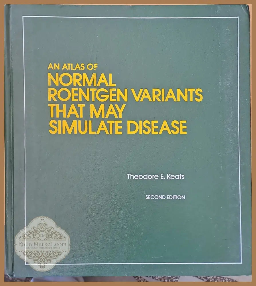 An Atlas of Normal Roentgen Variants that may simulate Disease second edition - Theodore E. Keats - Книги