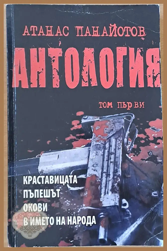 Антология том първи - Краставицата Пъпешът Окови В името на народа - Атанас Панайотов - Книги