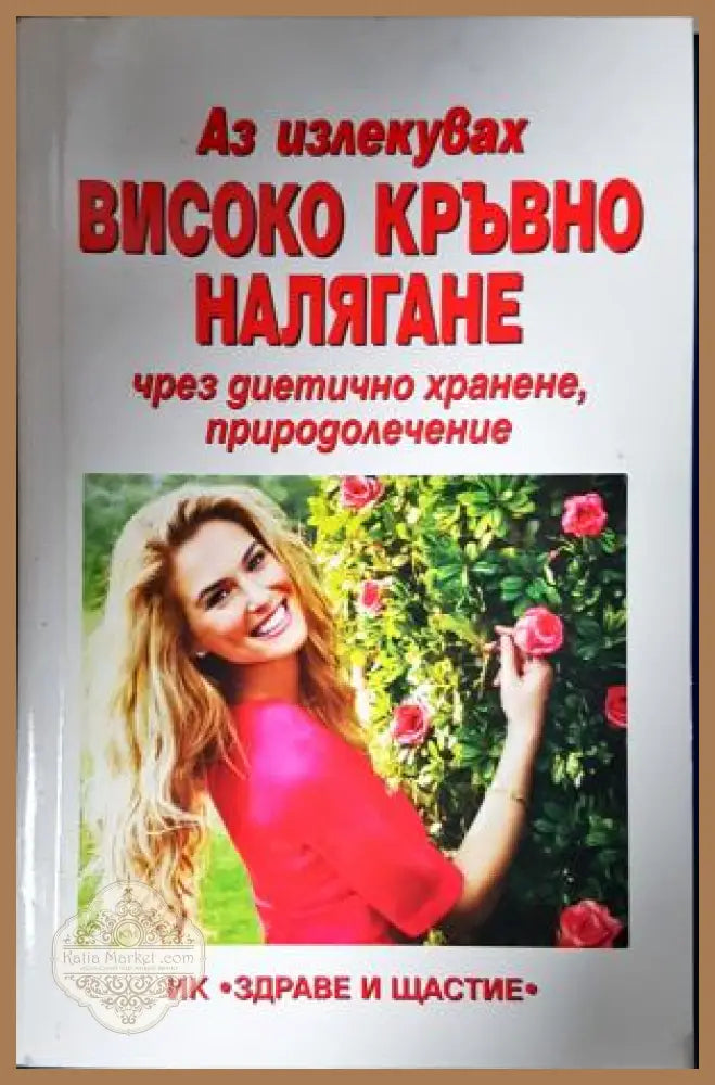 Аз излекувах високо кръвно налягане чрез диетично хранене природолечение - Книга