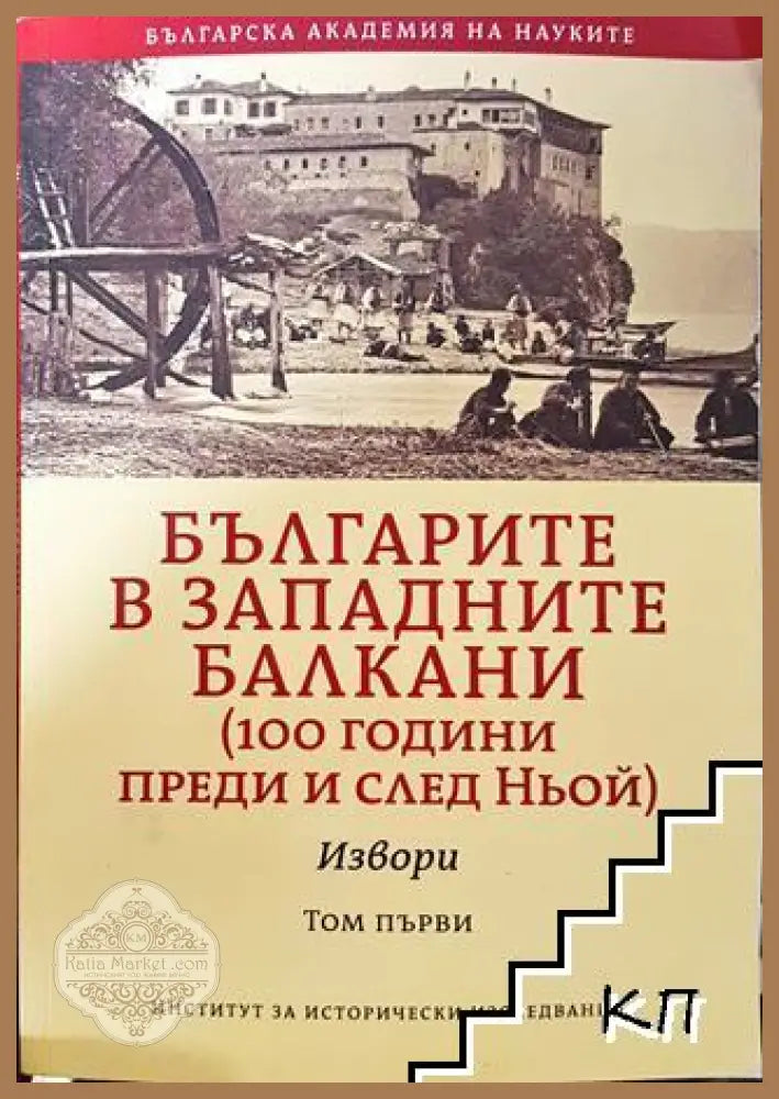 Българите в западните балкани. Том 1: Извори - Колектив (съставители: Георги Н. Георгиев Николета Войнова) - Книга