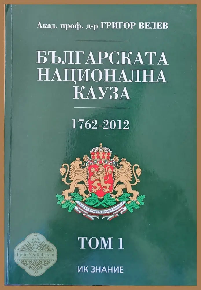 Българската национална кауза 1762-2012 том 1 - Акад. Григор Велев - Книги