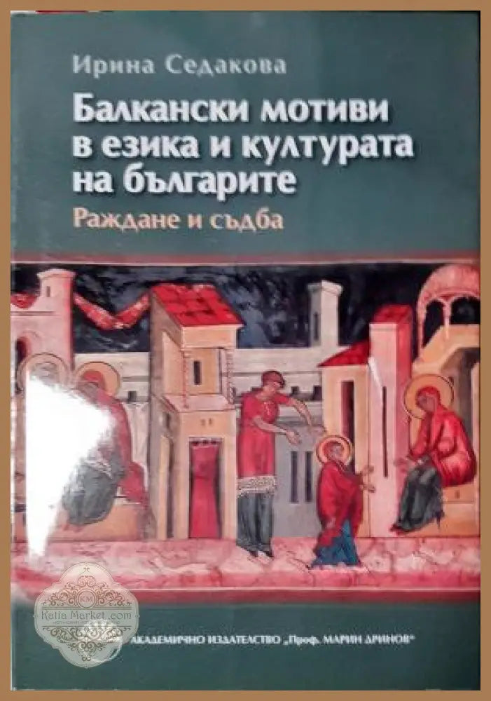 Балкански мотиви в езика и културата на българите - Раждане и съдба - Ирина Седакова - Книга