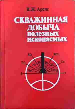 Скважинная добыча полезных ископаемых - В. Ж. Аренс