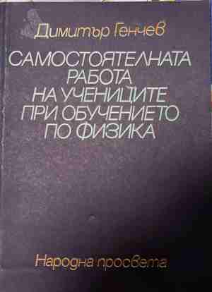 Самостоятелната работа на учениците в обучението по физика - Димитър Генчев