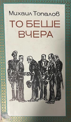 То беше вчера. Документална романизирана история на българската политика, личностите и събитията от първата половина на XX век - Михаил Топалов