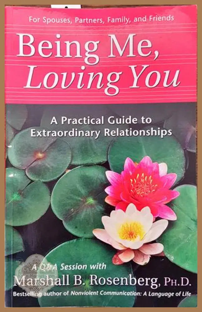 Being me loving you. A practical guide to extraordinary relationships - Marshall B. Rosenberg - Книги