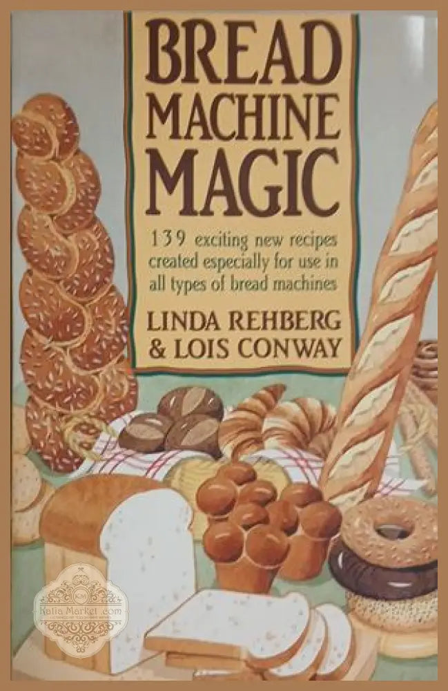 Bread Machine Magic – Linda Rehberg & Lois Conway – St. Martin's Press, 1992