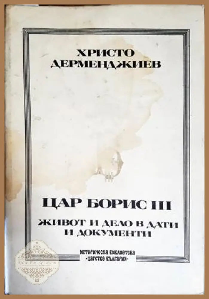 Цар Борис III: Живот и дело в дати и документи - Христо Дерменджиев - Книги