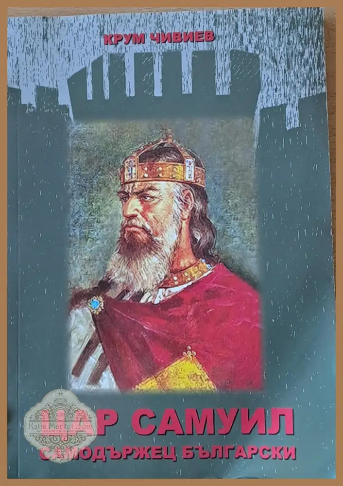 Цар Самуил Самодържавец Български - Крум Чивиев - Книги