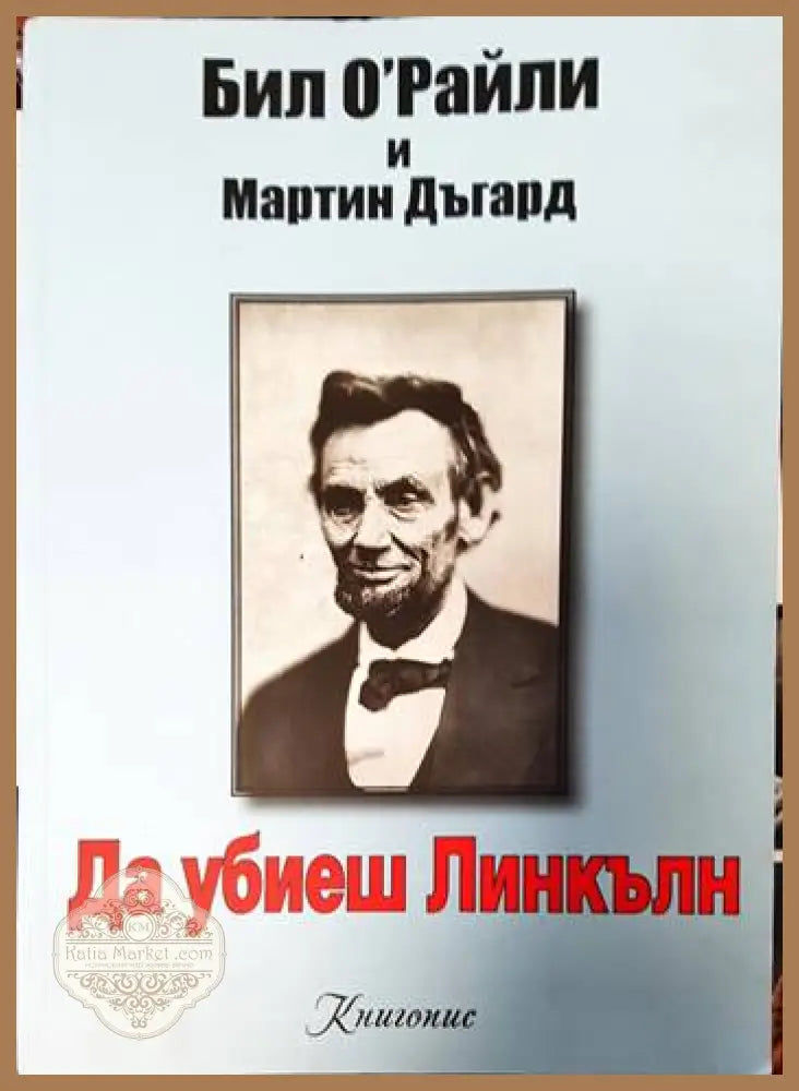 Да убиеш Линкълн - Бил О’Райли Мартин Дъгард - Книги