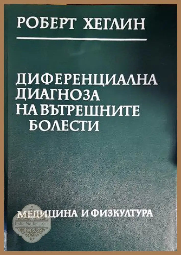 Диференциална диагноза на вътрешните болести - Роберт Хеглин - Книги