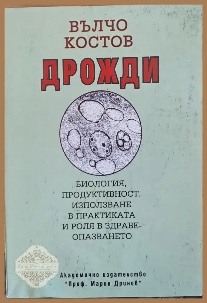 Дрожди: Биология продуктивност използване и роля в здравеопазването - Вълчо Костов - Книги