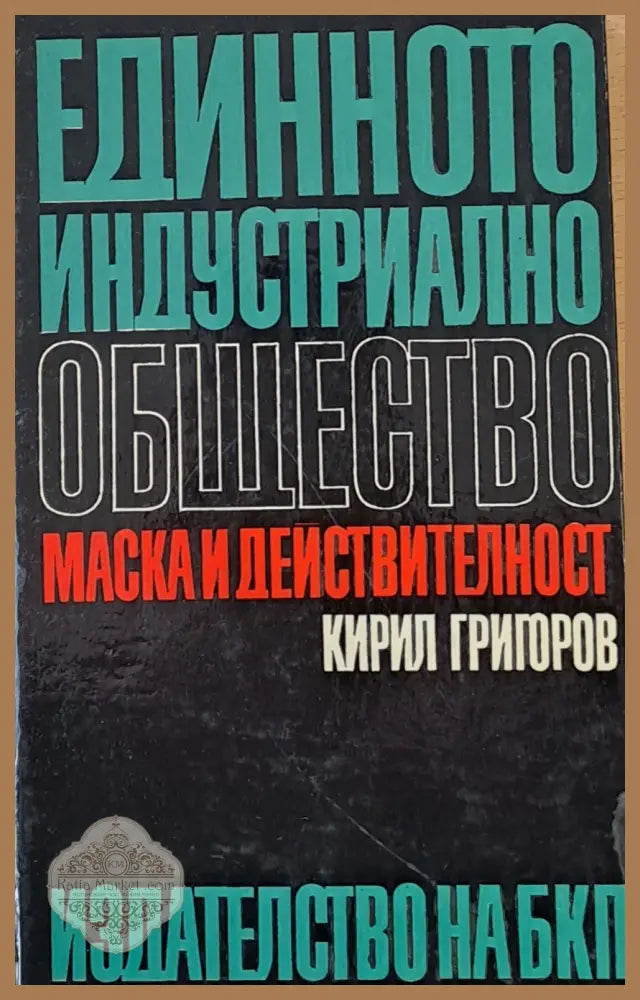 Единното индустриално общество. Маска и действителност - Кирил Григоров - Книги