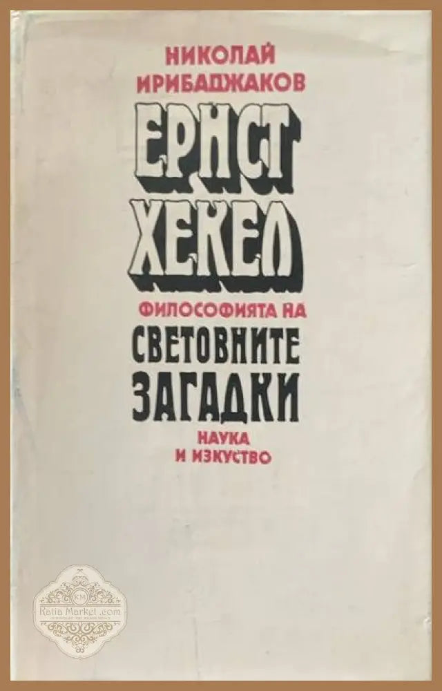 Ернст Хекел. Филопсофията на световните загадки - Николай Ирибаджиев - Книги