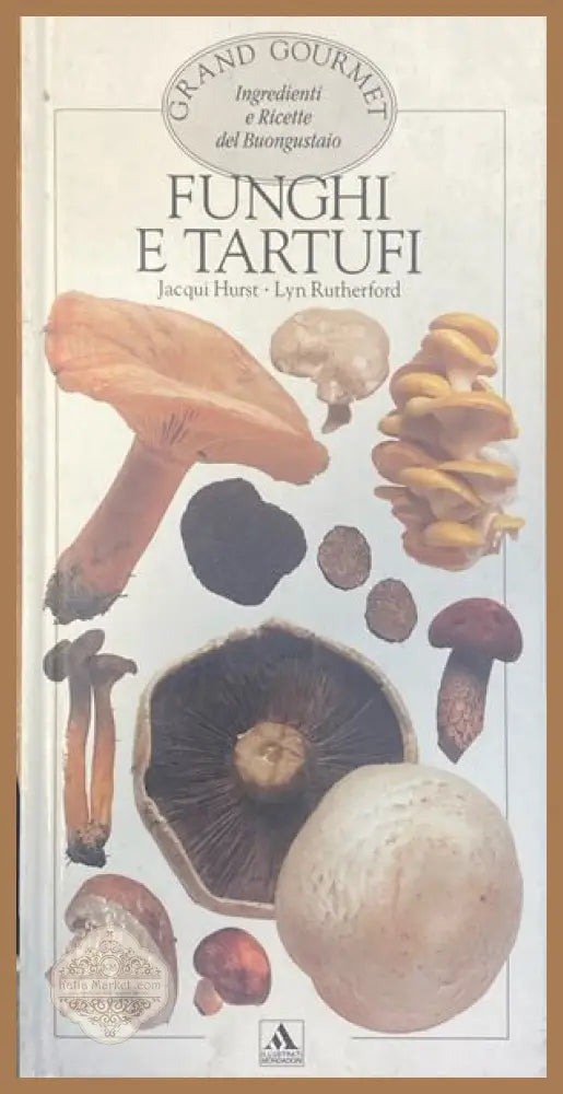 Funghi e tartufi Grand Gourmet Ingredienti e Ricette del Buongustaio - Hurst Jacqui und Lyn Rutherford - Книги