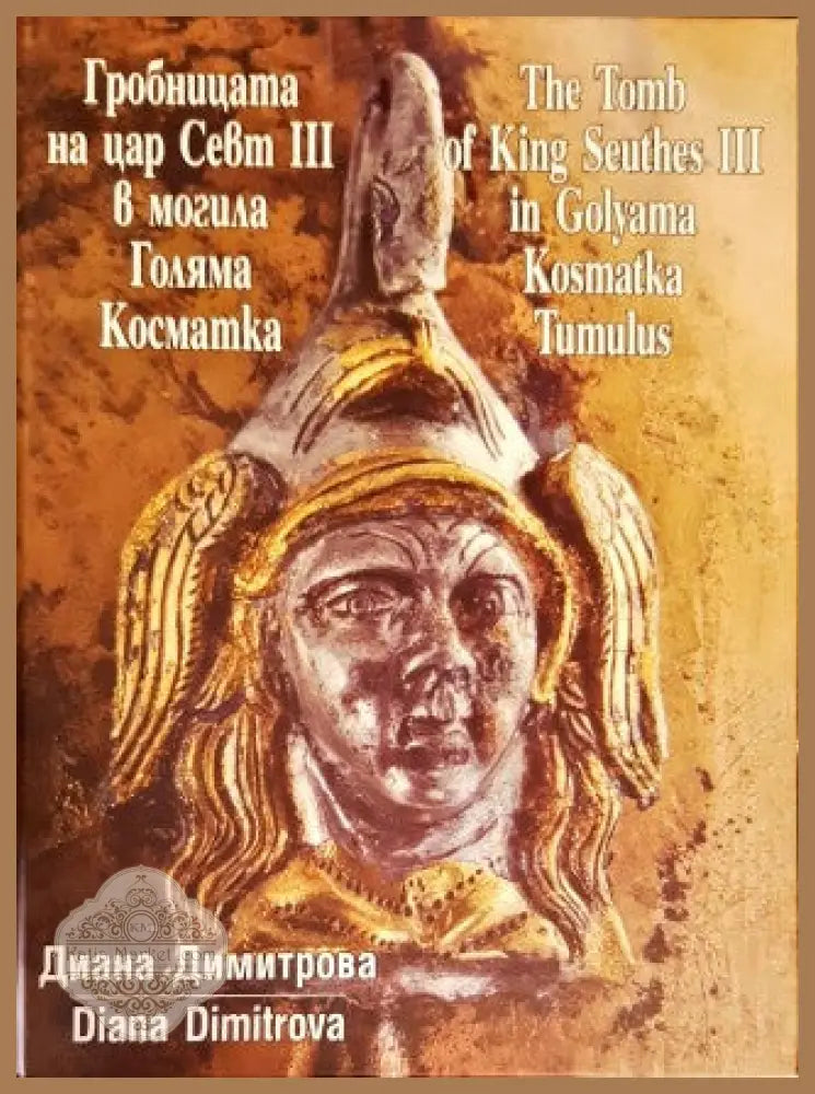 Гробницата на цар Свет 3 в могила Голяма Косматка - Диана Димитрова - Книги