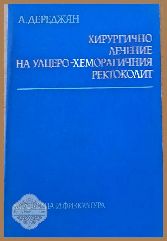 Хирургично лечение на улцеро-хеморагичния ректоколит - А. Дереджян - Книги