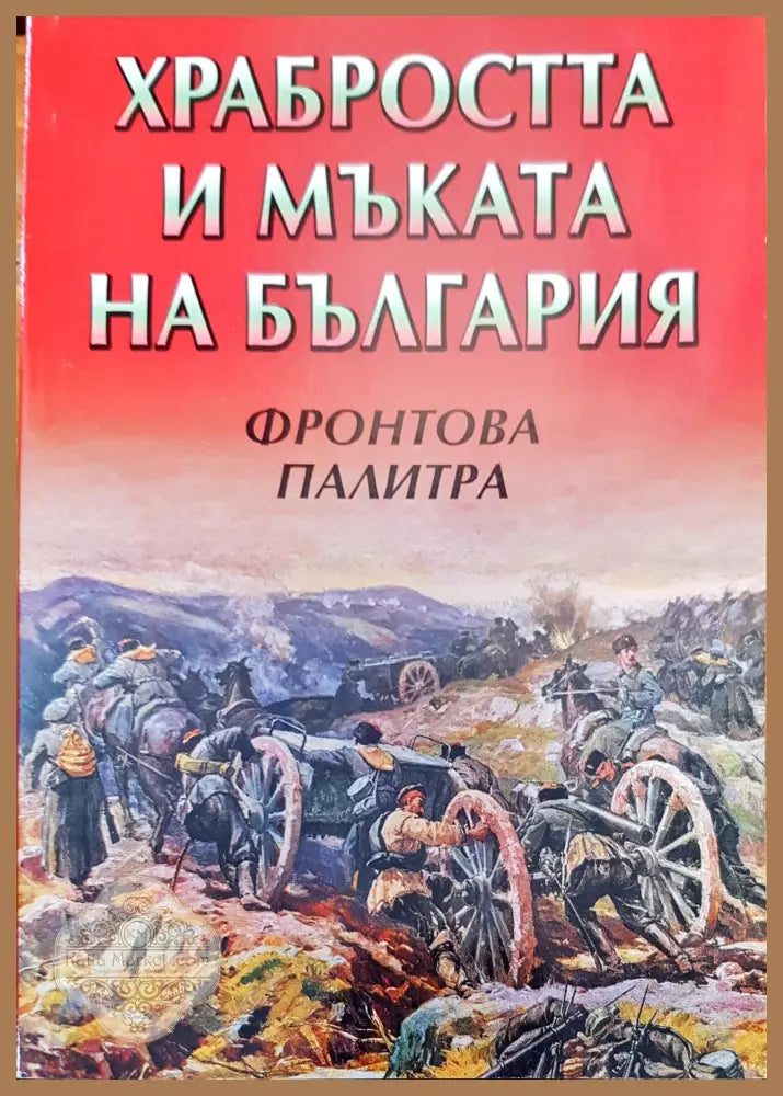 Храбростта и мъката на България - Фронтова Палитра - Книги