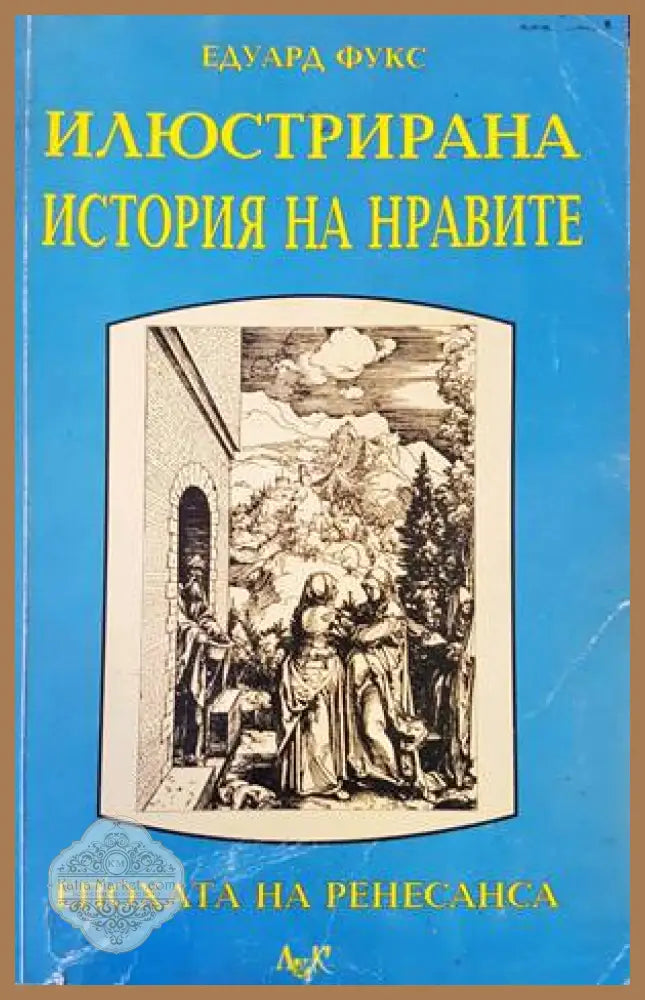 Илюстрирана история на нравите. Том 1: Ренесанс - Едуард Фукс - Книги