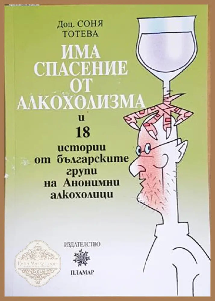 Има спасение от алкохолизма и 18 истории от българските групи на Анонимни алкохолици - Соня Тотева - Книга