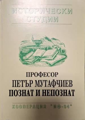 Професор Петър Мутафчиев - познат и непознат - Колектив