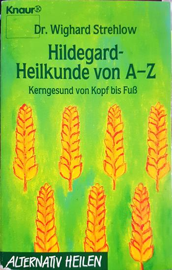Hildegard-Heilkunde von A-Z: Kerngesund von Kopf bis Fuß - Dr. Wighard Strehlow