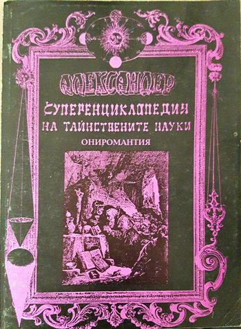 Суперенциклопедия на тайнствените науки. Нетрадиционна астрология. Том 8: Ониромантия, или секретите на древното учение за тълкуване на сънищата - Александер