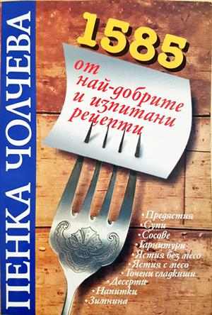1585 от най-добрите и изпитани рецепти - Пенка Чолчева