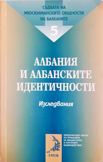 Съдбата на мюсюлманските общности на Балканите. Том 5: Албания и албанските идентичности - —