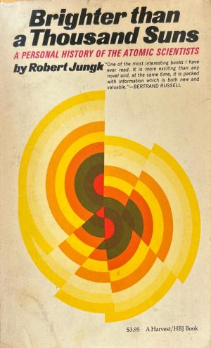 Brighter than a Thousand Suns: A Personal History of the Atomic Scientists - Robert Jungk