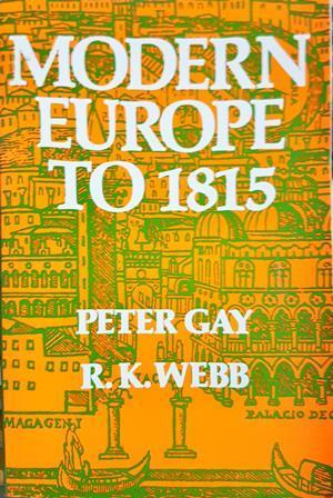 Modern Europe to 1815 - Peter Gay, R. K. Webb