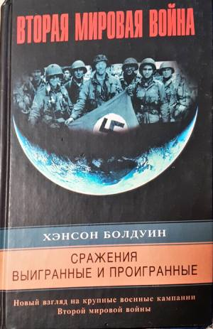 Вторая мировая война - Сражения выигранные и проигранные - Хэнсон Болдуин
