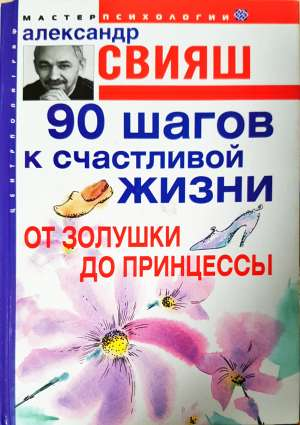 90 шагов к счастливой жизни. От Золушки до принцессы - Александър Григориевич Свияш
