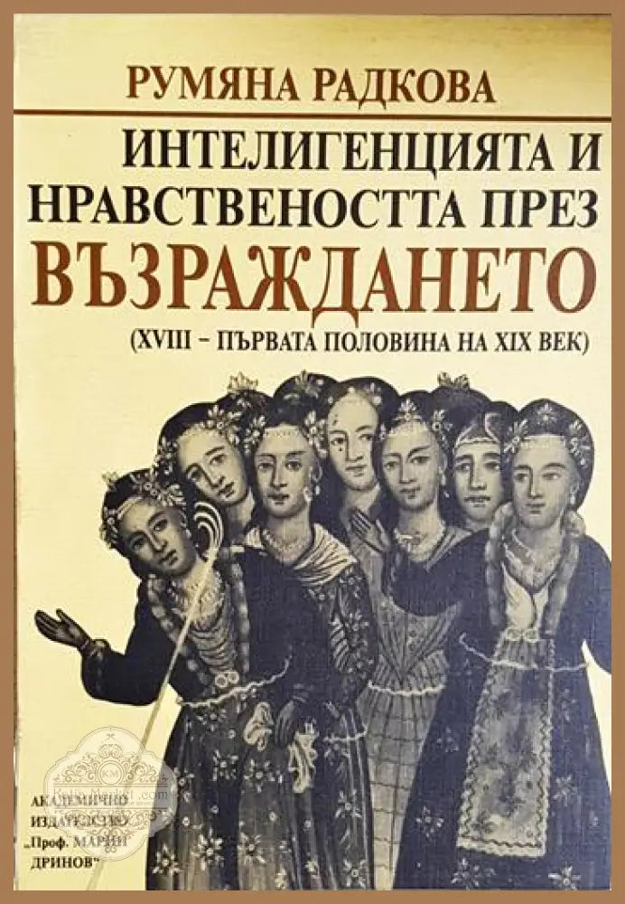 Интелигенцията и нравствеността през Възраждането (XVIII – първата половина на XIX век) - Румяна Радкова - Книга