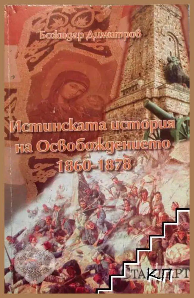 Истинската история на Освобождението 1860-1878 - Божидар Димитров