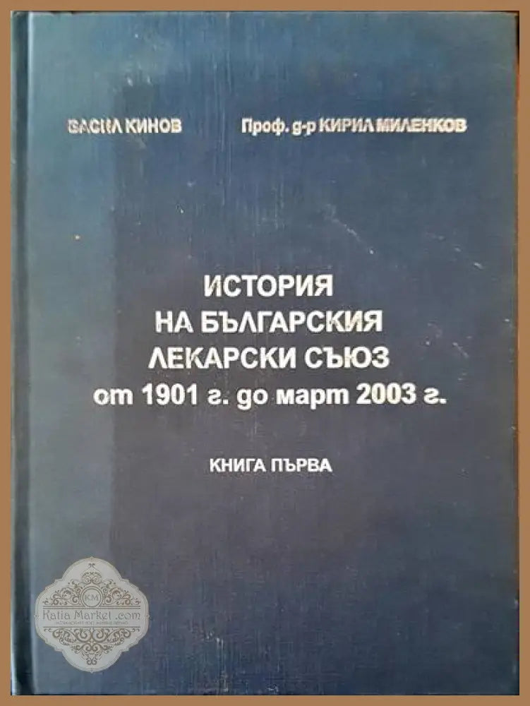 История на българския лекарски съюз от 1901 г. од март 2003 г. - Васил Кинов Проф. д-р Кирил Миленков - Книги