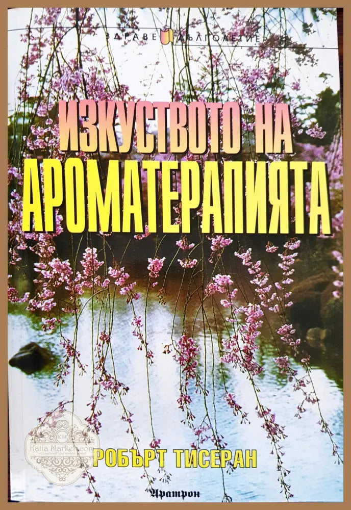 Изкуството на ароматерапията - Робърт Тисеран - Книги
