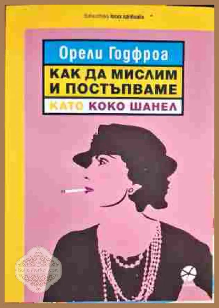 Как да мислим и постъпваме като Коко Шанел - Орели Годфроа - Книги