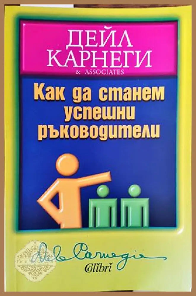 Как да станем успешни ръководители - Дейл Карнеги - Книга