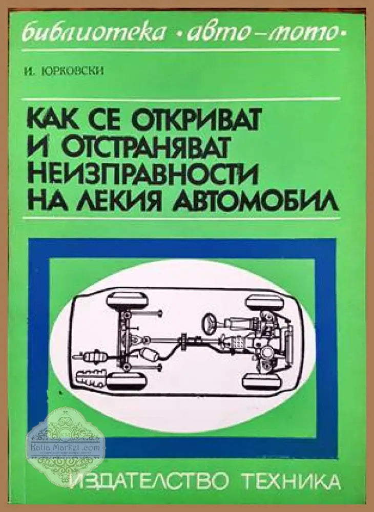 Как се откриват и отстраняват неизправности на лекия автомобил - Иван Юрковски - Книги