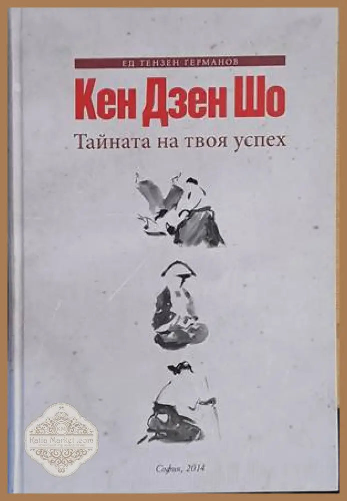 Кен Дзен Шо. Тайната на твоя успех - Ед Тензен Германов - Книги