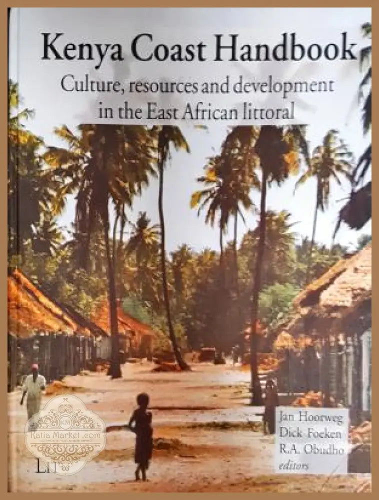 Kenya Coast Handbook. Culture Resources and Development in the East African Littoral - Jan Hoorweg Dick Foeken R.A.