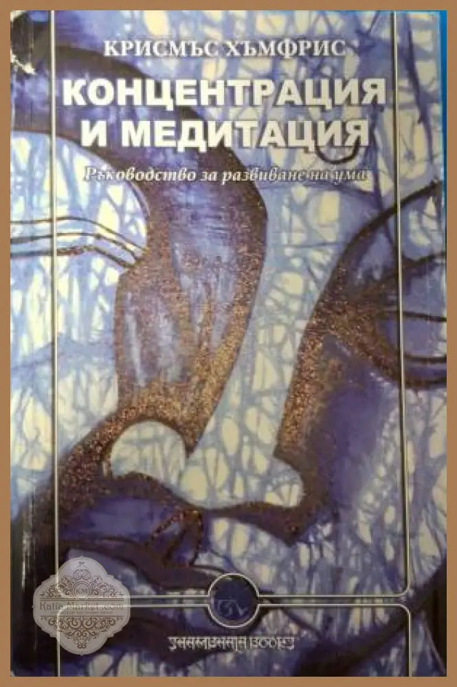 Концентрация и медитация. Ръководство за развиване на ума - Крисмъс Хъмфрис - Книга