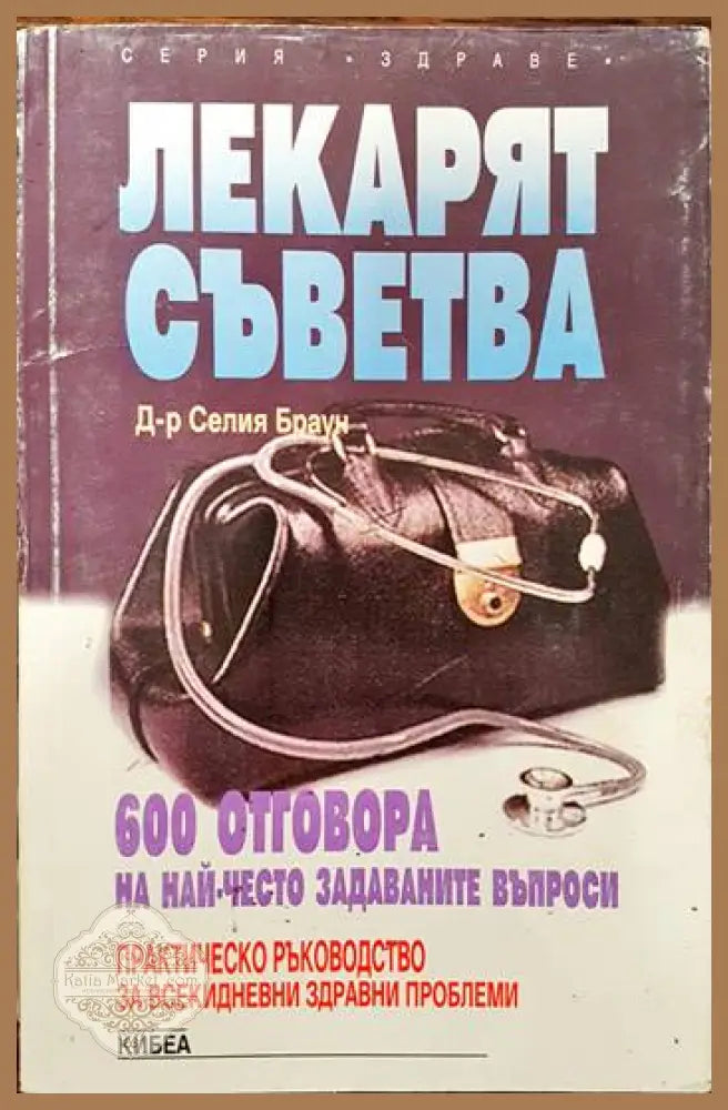 Лекарят съветва. 600 отговора на най-често задаваните въпроси - Селия Браун - Книги