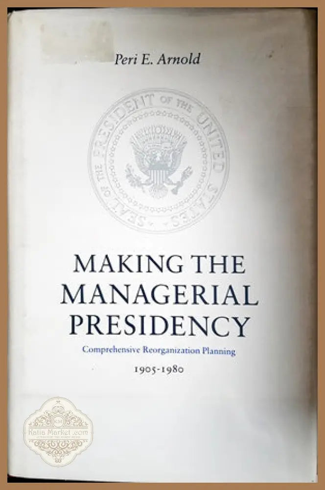 Making the managerial presidency - Peri E. Arnold - Книги